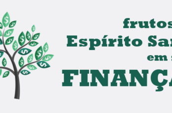 Os Frutos do Espirito Santo em suas Finanças